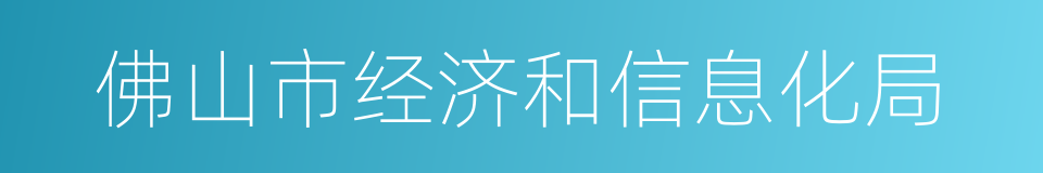 佛山市经济和信息化局的同义词