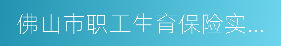 佛山市职工生育保险实施办法的同义词