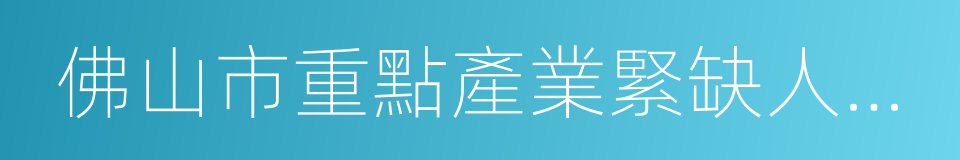 佛山市重點產業緊缺人才目錄的同義詞