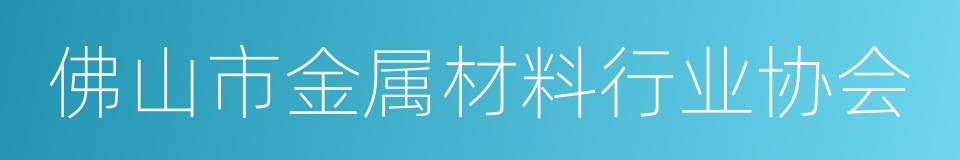 佛山市金属材料行业协会的同义词