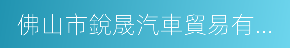 佛山市銳晟汽車貿易有限公司的同義詞