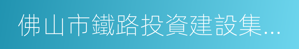 佛山市鐵路投資建設集團有限公司的同義詞