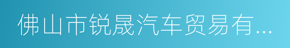 佛山市锐晟汽车贸易有限公司的同义词