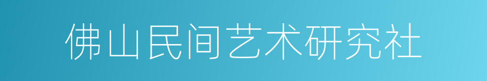 佛山民间艺术研究社的同义词