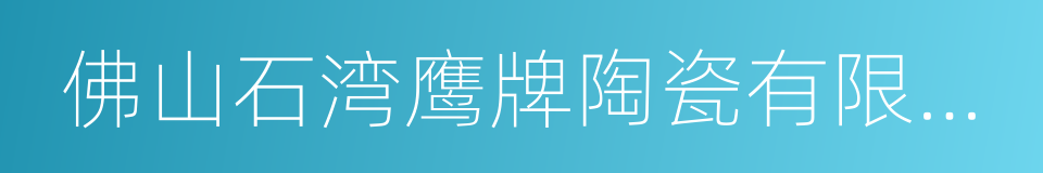 佛山石湾鹰牌陶瓷有限公司的同义词