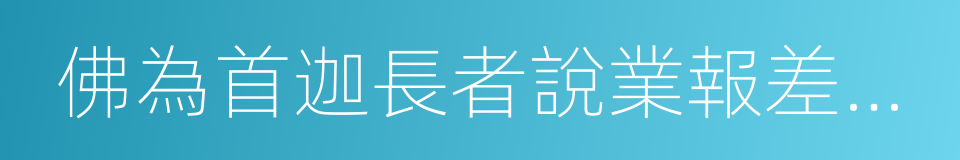 佛為首迦長者說業報差別經的同義詞