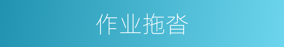 作业拖沓的同义词