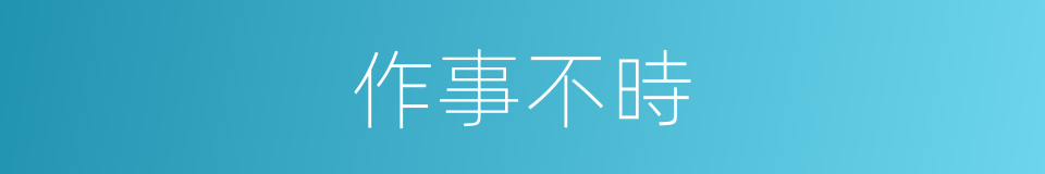 作事不時的意思