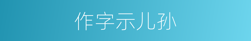 作字示儿孙的同义词