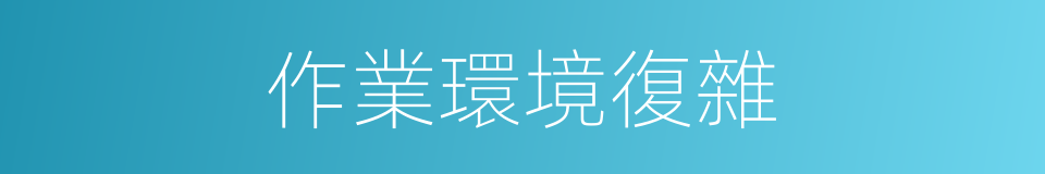 作業環境復雜的同義詞