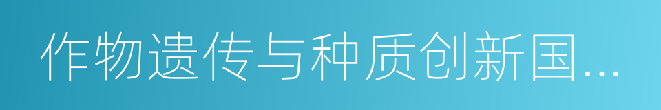 作物遗传与种质创新国家重点实验室的同义词