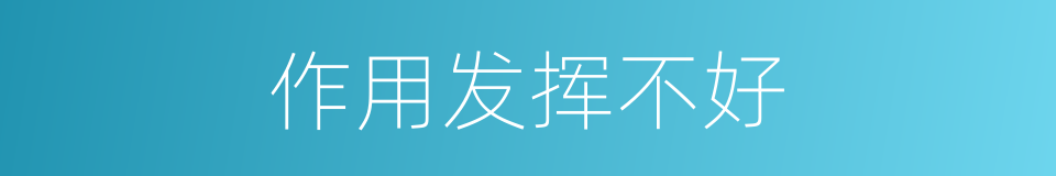 作用发挥不好的同义词