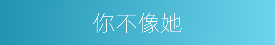 你不像她的同义词