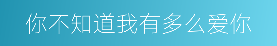 你不知道我有多么爱你的同义词
