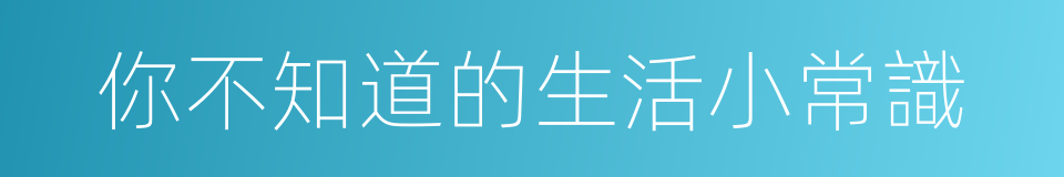 你不知道的生活小常識的同義詞