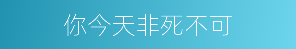 你今天非死不可的同义词