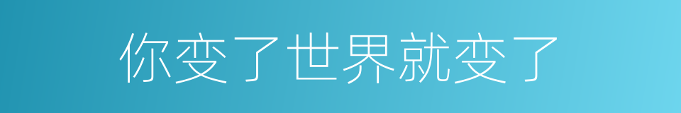 你变了世界就变了的同义词