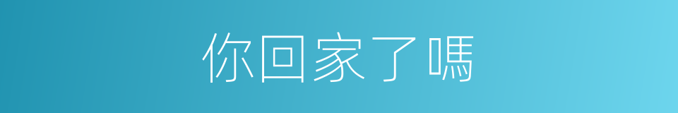 你回家了嗎的同義詞