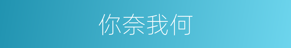 你奈我何的同义词