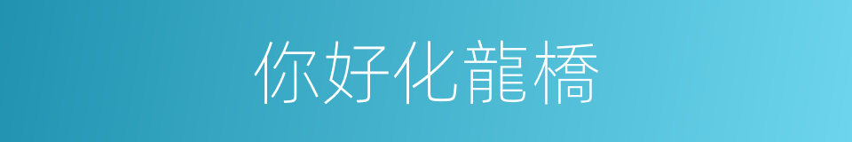 你好化龍橋的同義詞