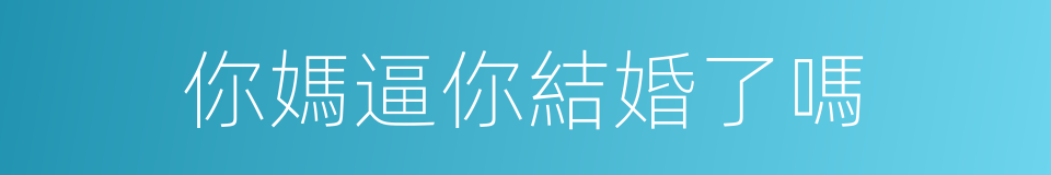 你媽逼你結婚了嗎的同義詞