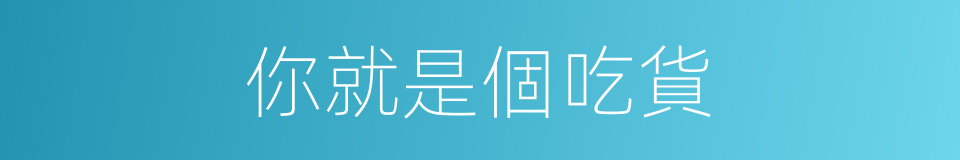 你就是個吃貨的同義詞