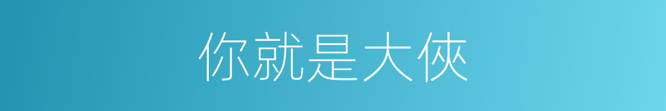 你就是大俠的同義詞