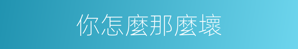 你怎麼那麼壞的同義詞