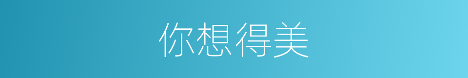 你想得美的同义词