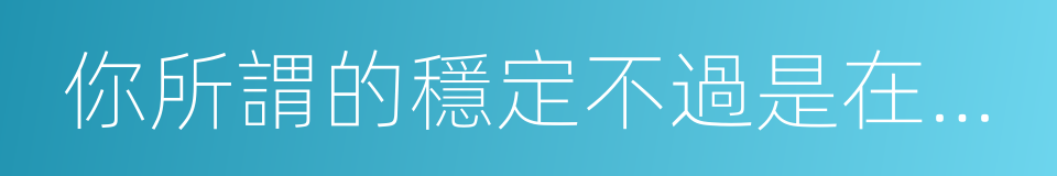 你所謂的穩定不過是在浪費生命的同義詞