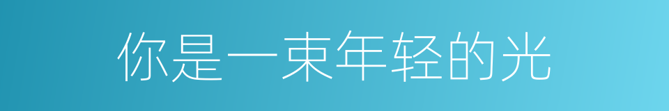 你是一束年轻的光的同义词