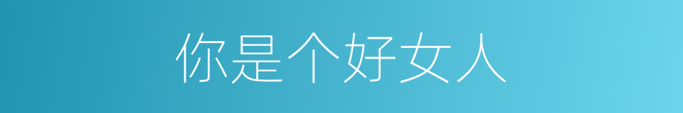 你是个好女人的同义词