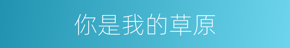 你是我的草原的同义词