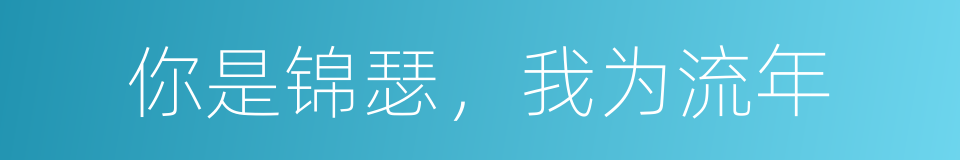 你是锦瑟，我为流年的同义词