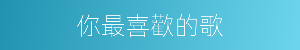 你最喜歡的歌的同義詞