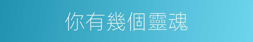 你有幾個靈魂的同義詞