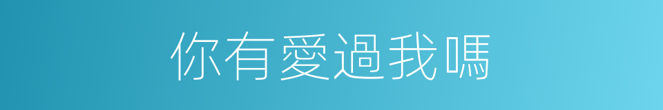 你有愛過我嗎的同義詞