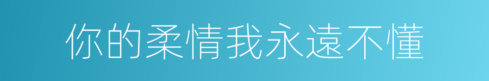 你的柔情我永遠不懂的同義詞