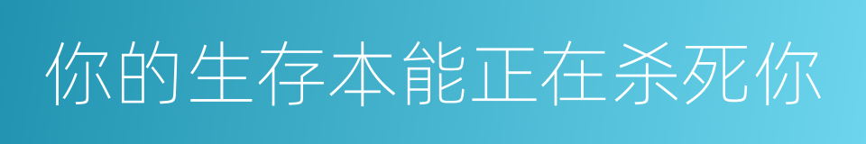 你的生存本能正在杀死你的同义词