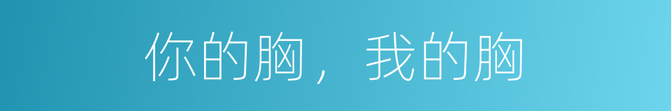 你的胸，我的胸的同义词