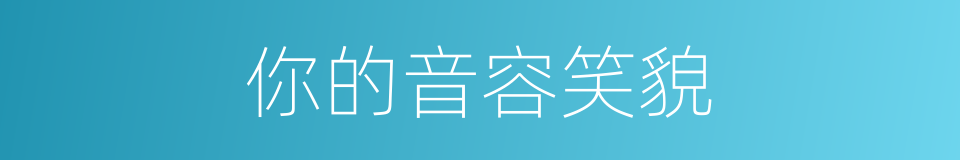 你的音容笑貌的同义词