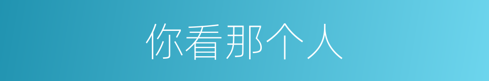 你看那个人的同义词
