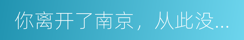 你离开了南京，从此没人和我说话的同义词