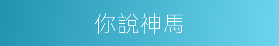 你說神馬的意思