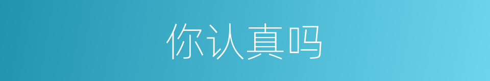 你认真吗的同义词