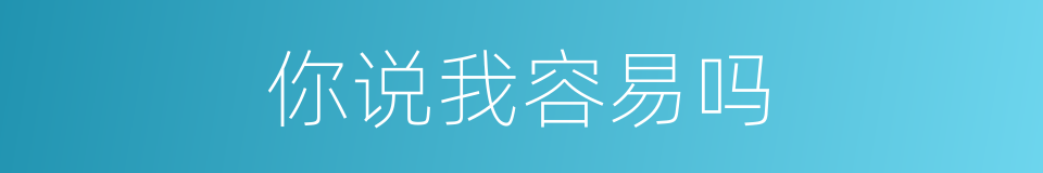 你说我容易吗的同义词
