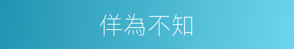 佯為不知的意思