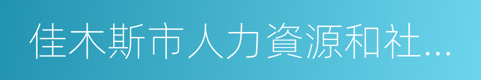 佳木斯市人力資源和社會保障局的同義詞