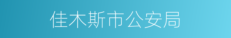 佳木斯市公安局的同义词