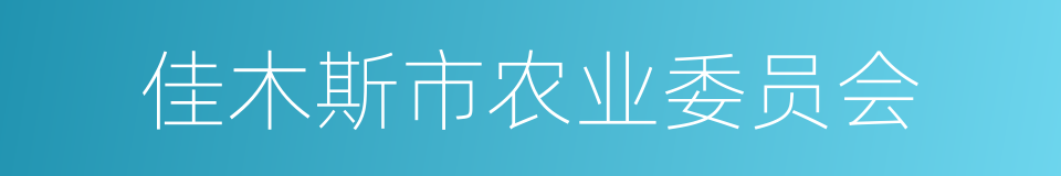 佳木斯市农业委员会的同义词